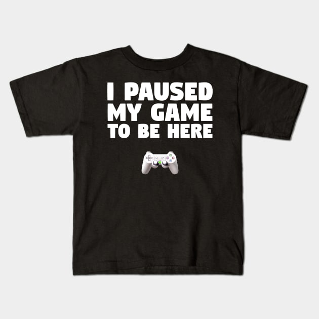 Gamer Design I Paused My Game To Be Here Kids T-Shirt by finedesigns